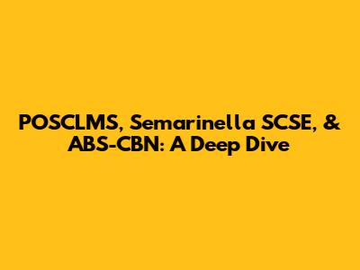POSCLMS, Semarinella SCSE, & ABS-CBN: A Deep Dive