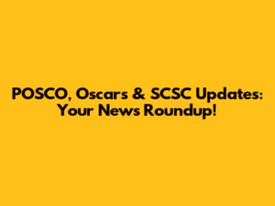 POSCO, Oscars & SCSC Updates: Your News Roundup!