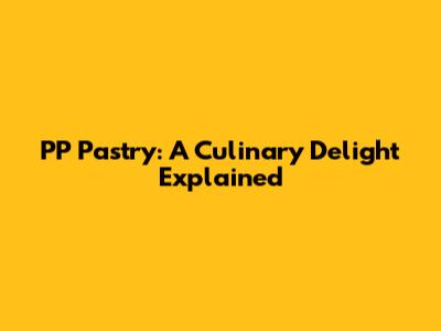 PP Pastry: A Culinary Delight Explained