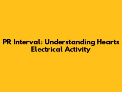 PR Interval: Understanding Heart's Electrical Activity