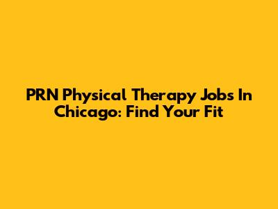 PRN Physical Therapy Jobs In Chicago: Find Your Fit