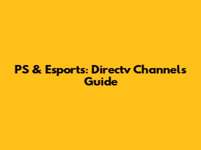 PS & Esports: Directv Channels Guide
