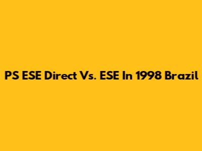 PS ESE Direct Vs. ESE In 1998 Brazil