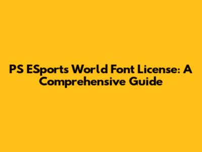 PS ESports World Font License: A Comprehensive Guide