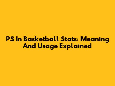 PS In Basketball Stats: Meaning And Usage Explained