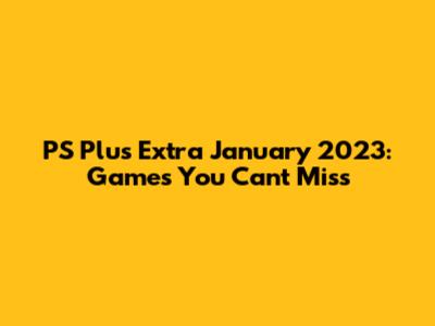 PS Plus Extra January 2023: Games You Can't Miss