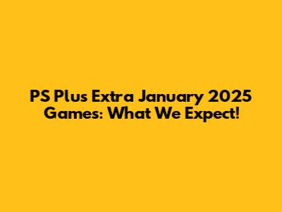 PS Plus Extra January 2025 Games: What We Expect!