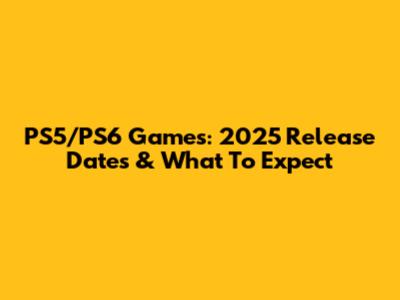 PS5/PS6 Games: 2025 Release Dates & What To Expect