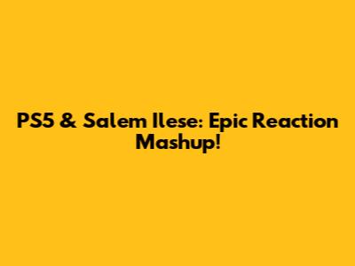 PS5 & Salem Ilese: Epic Reaction Mashup!