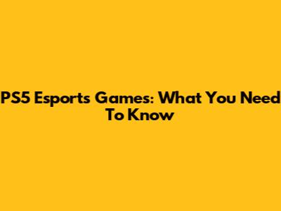 PS5 Esports Games: What You Need To Know