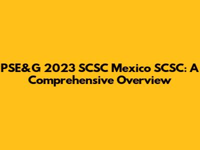 PSE&G 2023 SCSC Mexico SCSC: A Comprehensive Overview