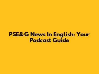 PSE&G News In English: Your Podcast Guide