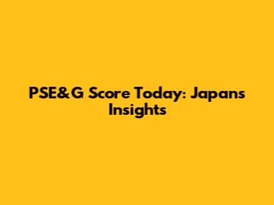 PSE&G Score Today: Japan's Insights