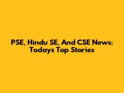 PSE, Hindu SE, And CSE News: Today's Top Stories