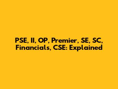 PSE, II, OP, Premier, SE, SC, Financials, CSE: Explained