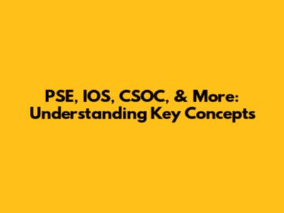 PSE, IOS, CSOC, & More: Understanding Key Concepts