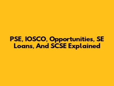 PSE, IOSCO, Opportunities, SE Loans, And SCSE Explained