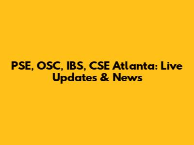 PSE, OSC, IBS, CSE Atlanta: Live Updates & News