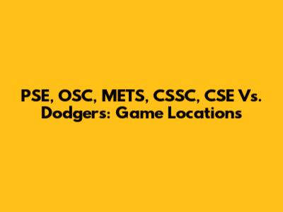 PSE, OSC, METS, CSSC, CSE Vs. Dodgers: Game Locations