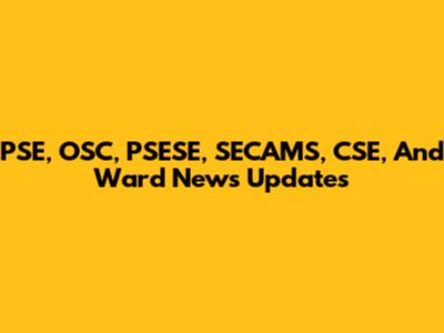 PSE, OSC, PSESE, SECAMS, CSE, And Ward News Updates