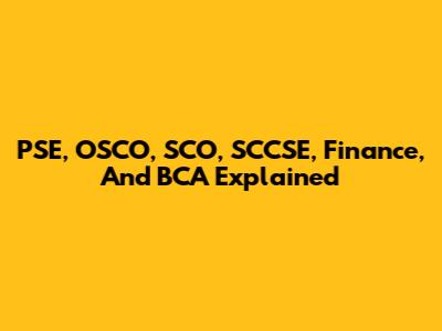 PSE, OSCO, SCO, SCCSE, Finance, And BCA Explained
