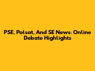 PSE, Polsat, And SE News: Online Debate Highlights
