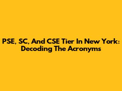 PSE, SC, And CSE Tier In New York: Decoding The Acronyms