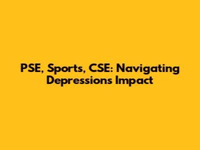 PSE, Sports, CSE: Navigating Depression's Impact