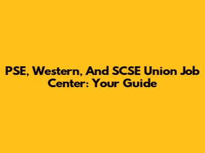 PSE, Western, And SCSE Union Job Center: Your Guide