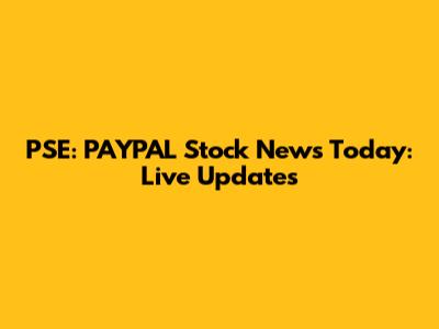 PSE: PAYPAL Stock News Today: Live Updates