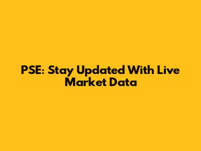 PSE: Stay Updated With Live Market Data