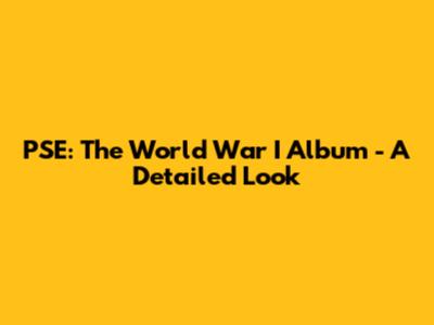 PSE: The World War I Album - A Detailed Look