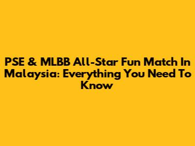 PSE & MLBB All-Star Fun Match In Malaysia: Everything You Need To Know