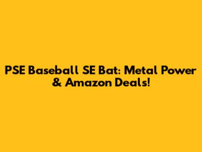 PSE Baseball SE Bat: Metal Power & Amazon Deals!
