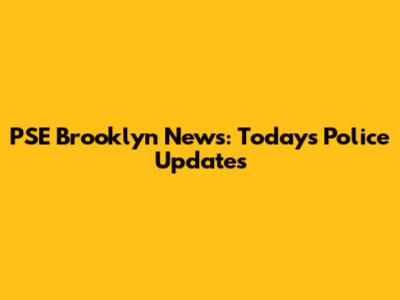 PSE Brooklyn News: Today's Police Updates