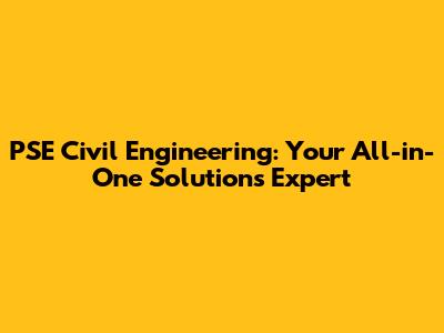 PSE Civil Engineering: Your All-in-One Solutions Expert