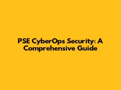 PSE CyberOps Security: A Comprehensive Guide
