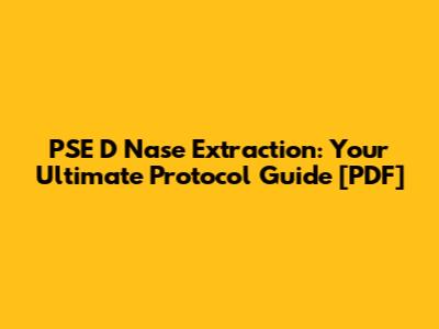 PSE D Nase Extraction: Your Ultimate Protocol Guide [PDF]