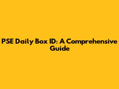 PSE Daily Box ID: A Comprehensive Guide