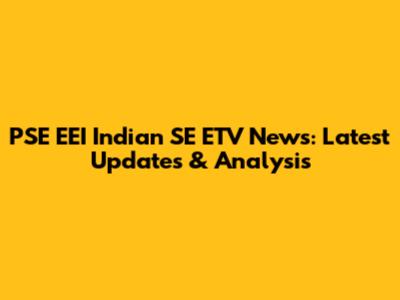 PSE EEI Indian SE ETV News: Latest Updates & Analysis