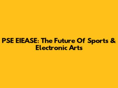 PSE EIEASE: The Future Of Sports & Electronic Arts