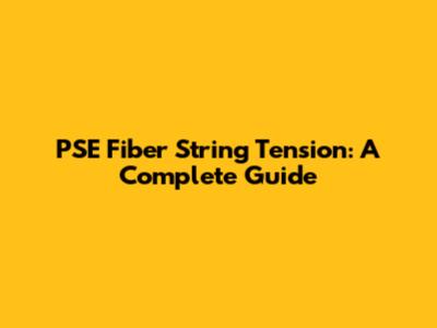 PSE Fiber String Tension: A Complete Guide