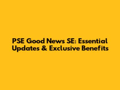 PSE Good News SE: Essential Updates & Exclusive Benefits
