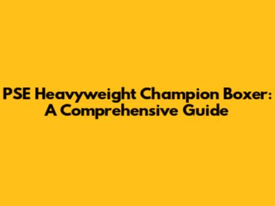 PSE Heavyweight Champion Boxer: A Comprehensive Guide