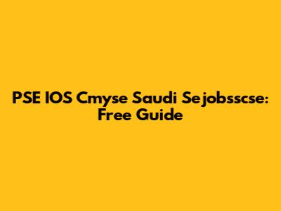 PSE IOS Cmyse Saudi Sejobsscse: Free Guide