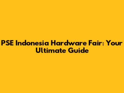 PSE Indonesia Hardware Fair: Your Ultimate Guide