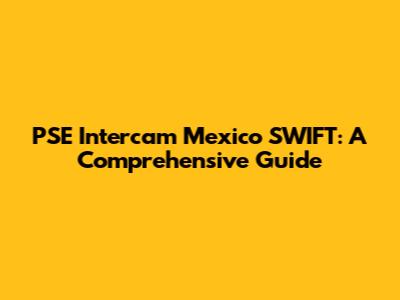 PSE Intercam Mexico SWIFT: A Comprehensive Guide