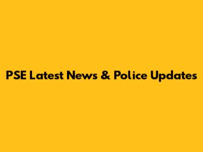 PSE Latest News & Police Updates