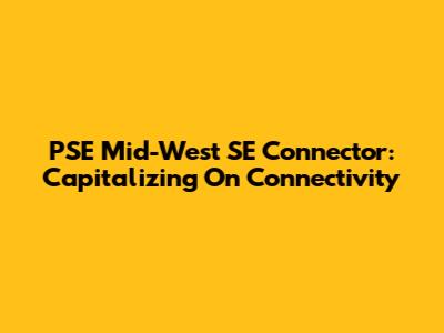 PSE Mid-West SE Connector: Capitalizing On Connectivity