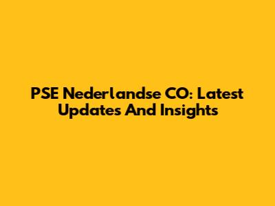 PSE Nederlandse CO: Latest Updates And Insights